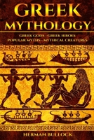 Greek Mythology: Greek Gods - Greek Heroes - Popular Myths - Mythical Creatures 1519596707 Book Cover