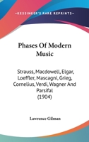 Phases Of Modern Music: Strauss, Macdowell, Elgar, Loeffler, Mascagni, Grieg, Cornelius, Verdi, Wagner And Parsifal 0548759464 Book Cover