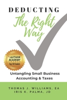 Deducting The Right Way: Untangling Small Business Accounting and Taxes 1790251982 Book Cover