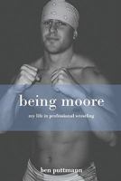 Being Moore: My Life in Professional Wrestling 1604419288 Book Cover