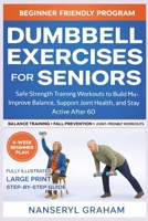 DUMBBELL EXERCISES FOR SENIORS: Safe, Low-Impact Strength Training to Build Muscle, Improve Balance, and Stay Active After 60 B0GNYMDBWL Book Cover