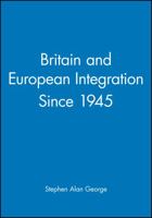 Britain and European Integration Since 1945 (Making Contemporary Britain) 0631168958 Book Cover