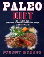 Paleo Diet for Beginners: The Guide to Ancient Diet to Lose Weight and Build Muscle 1546595961 Book Cover
