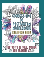 Confessions of Postpartum Motherhood Coloring Book: Truths to be told, sworn, and laughed at null Book Cover