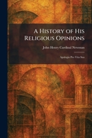 A History of His Religious Opinions: Apologia Pro Vita Sua 1025717023 Book Cover