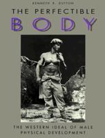 The Perfectible Body: The Western Ideal of Male Physical Development 0826407870 Book Cover