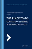 The Place to Go: Contexts of Learning in Baghdad, 750-1000 C.E. 3959941307 Book Cover