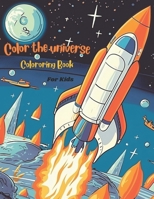 Color the universe: Coloring Book for Little Astronauts B0C6W1FYWQ Book Cover