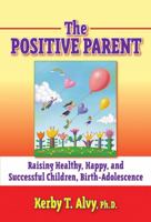 The Postitive Parent: Raising Healthy, Happy, and Successful Children, Birth-Adolescence 0807748080 Book Cover