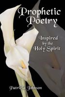 Prophetic Poetry: Inspired by the Holy Spirit 1449774385 Book Cover