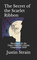 The Secret of the Scarlet Ribbon: Shortlisted for the Times Children's Fiction Competition 2018 099328096X Book Cover