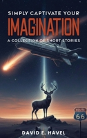 Simply Captivate Your Imagination: A Collection of Short Stories B0GX34KSNR Book Cover