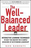 The Well-Balanced Leader: Interactive Learning Techniques to Help You Master the 9 Simple Behaviors of Outstanding Leadership 0071772448 Book Cover