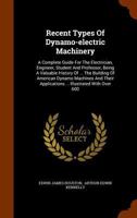 Recent Types Of Dynamo-electric Machinery: A Complete Guide For The Electrician, Engineer, Student And Professor, Being A Valuable History Of ... The ... ... Illustrated With Over 600 ...... 1378478878 Book Cover