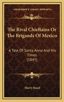 The Rival Chieftains: Or, the Brigands of Mexico. a Tale of Santa Anna and His Times 0548688958 Book Cover