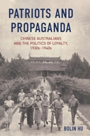 Patriots and Propaganda: The Chinese Australian community and the politics of loyalty, 1930s-1940s 1761540424 Book Cover
