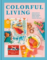Colorful Living: Simple Ways to Brighten Your World through Design, Décor, Fashion, and More 198486307X Book Cover