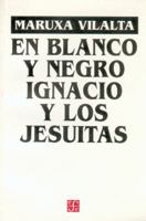 En blanco y negro: Ignacio y los jesuitas : obra en 12 cuadros (Coleccion popular) 9681650123 Book Cover