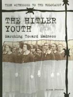 The Hitler Youth: Marching Towards Madness (Teen Witnesses to the Holocaust) 1562544624 Book Cover