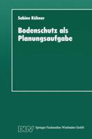 Bodenschutz ALS Planungsaufgabe: Die Weiterentwicklung Der Raumordnung Zu Einer Bodenschutzplanung 3824441837 Book Cover