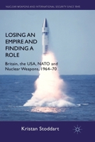 Losing an Empire and Finding a Role: Britain, the USA, NATO and Nuclear Weapons, 1964-70 023030088X Book Cover