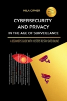 Cybersecurity and Privacy in the Age of Surveillance: A Beginner’s Guide with 10 Steps to Stay Safe Online B0G5QJSL9Z Book Cover