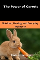 The Power of Carrots: Nutrition, Healing, and Everyday Wellness B0FSCFB897 Book Cover