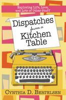 Dispatches from a Kitchen Table: Exploring, Life, Love, and Lots of Other Stuff 1734557958 Book Cover