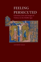 Feeling Persecuted: Christians, Jews and Images of Violence in the Middle Ages 1861897618 Book Cover