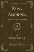 Rosa Amorosa: The Love-Letters of a Woman 1017225427 Book Cover