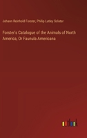 Forster's Catalogue of the Animals of North America, Or Faunula Americana 1022503790 Book Cover
