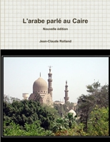 L'arabe parlé au Caire (French Edition) 144612665X Book Cover