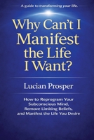 Why Can't I Manifest the Life I Want?: How to Reprogram Your Subconscious Mind, Remove Limiting Beliefs, and Manifest the Life You Desire 6502032311 Book Cover