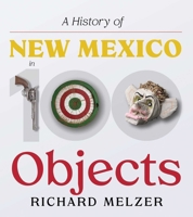 A History of New Mexico in 100 Objects 0826370217 Book Cover