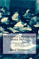 Academia Criminalis: Three Novels: Transitive Youth Death's Pass Foucault High 1539767868 Book Cover