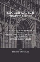 English Church Craftmanship - An Introduction To The Work Of The Medieval Period And Some Account Of Later Developments 144465523X Book Cover