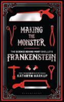 Making the Monster: The Science Behind Mary Shelley's Frankenstein 1472933737 Book Cover
