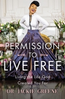 Permission to Live Free: Living the Life God Created You For 1400241642 Book Cover