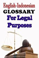 English-Indonesian Glossary For Legal Purposes: A useful reference for those studying or working in the field of law enforcement, human rights and international treaties 1541196368 Book Cover