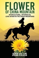 Flower of China Mountain: Intercultural, Interracial Love Affair in the Idaho Mountains 1594335885 Book Cover