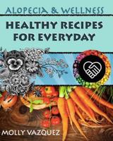 Alopecia & Wellness Cookbook: Healthy Recipes for Everyday 1481820249 Book Cover