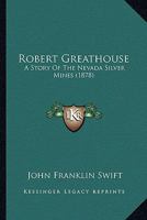Robert Greathouse, a Story of the Nevada Silver Mines 137245280X Book Cover