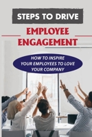 Steps To Drive Employee Engagement: How To Inspire Your Employees To Love Your Company: Successful Employee Engagement Programs B09BY3WJLG Book Cover