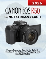 Canon EOS R50 Benutzerhandbuch: Das umfassende Schritt-für-Schritt-Handbuch für Fotografie, Vlogging und kreative Inhalte (German Edition) B0GGC9CXPF Book Cover