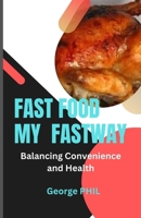 FAST FOOD MY FASTWAY: Balancing Convenience and Health B0C8RTFCT3 Book Cover