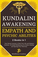 Kundalini Awakening, Empath and Psychic Abilities - 2 Books in 1: Your Sacred Journey to Heal Your Life and Enhance Intuition. 22 Guided Meditations for Chakra Healing and Opening Your Third Eye 1801206430 Book Cover