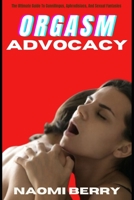 Orgasm Advocacy: The Ultimate Guide To Cunnilingus, Aphrodisiacs, And Sexual Fantasies B08SB6QNWJ Book Cover