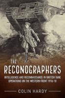 The Reconographers: Intelligence and Reconnaissance in British Tank Operations on the Western Front 1916-18 1911096346 Book Cover