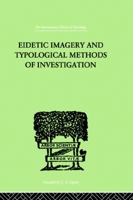 Eidetic Imagery and Typological Methods of Investigation: Their Importance for the Psychology of Childhood, the Theory of 0415757908 Book Cover