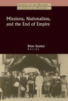 Missions, Nationalism, and the End of Empire (Studies in the History of Christian Missions) 0802821162 Book Cover